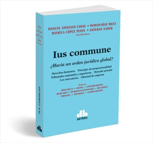 Ius commune ¿Hacia un orden jurídico global? Ius commune ¿Hacia un orden jurídico global?